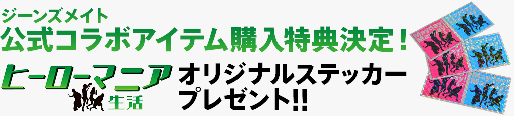 ジーンズメイト公式コラボアイテム購入特典決定!『ヒーローマニア 生活』オリジナルステッカープレゼント!!